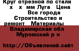 Круг отрезной по стали D230х2,5х22мм Луга › Цена ­ 55 - Все города Строительство и ремонт » Материалы   . Владимирская обл.,Муромский р-н